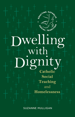 Dwelling with Dignity: Catholic Social Teaching and Homelessness - Mulligan, Suzanne