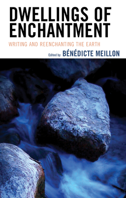 Dwellings of Enchantment: Writing and Reenchanting the Earth - Meillon, Bndicte (Editor), and Adamson, Joni (Contributions by), and Alves, Isabel Maria Fernandes (Contributions by)