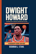 Dwight Howard: The Incredible Rise of a Basketball Hero From Atlanta to the Finals (A Biography Book For Kids)