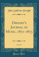 Dwight's Journal of Music, 1871-1873, Vol. 31 (Classic Reprint)