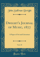 Dwight's Journal of Music, 1877, Vol. 35: A Paper of Art and Literature (Classic Reprint)