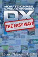 DX - The Easy Way: How to Chase, Work & Confirm DX - The Easy Way