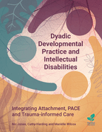 Dyadic Developmental Practice and Intellectual Disability: Integrating Attachment, PACE and Trauma-informed Care