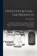 Dyestuffs & Coal-tar Products: Their Chemistry, Manufacture And Application, Including Chapters On Modern Inks, Photographic Chemicals, Synthetic Drugs, Sweetening Chemicals, And Other Products Derived From Coal Tar