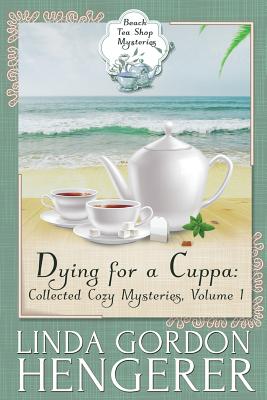 Dying for a Cuppa: Collected Cozy Mysteries, Volume 1 - Hengerer, Linda Gordon