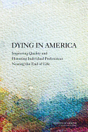 Dying in America: Improving Quality and Honoring Individual Preferences Near the End of Life - Institute of Medicine, and Committee on Approaching Death Addressing Key End-Of-Life Issues
