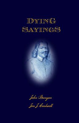 Dying Sayings: with Prison Meditations, Mr. Bunyan's Last Sermon, and Mr. Bunyan's Martyrdom - Cardwell, Jon J (Editor), and Bunyan, John