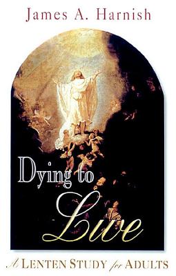 Dying to Live: A Lenten Study for Adults 2003 - Harnish, James A