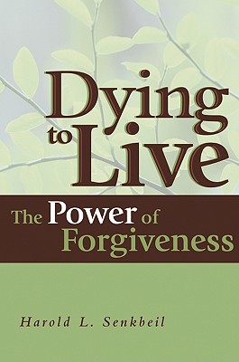 Dying to Live: The Power of Forgiveness - Senkbeil, Harold L