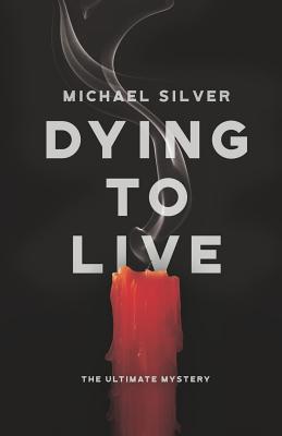 Dying to Live: The Ultimate Mystery - Silver, Michael