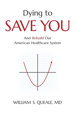 Dying to Save You: And Rebuild Our American Healthcare System - Queale, William