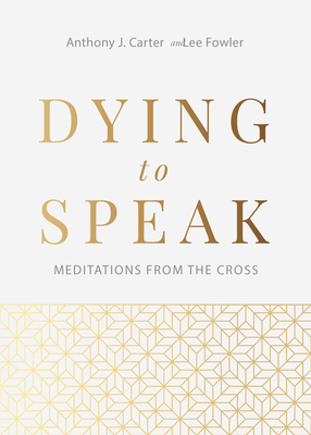 Dying to Speak: Meditations from the Cross - Carter, Anthony J, and Fowler, Leon Olney
