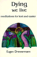 Dying We Live: Meditations for Lent and Easter - Drewermann, Eugen, and Maloney, Linda M (Translated by), and Drury, John (Translated by)