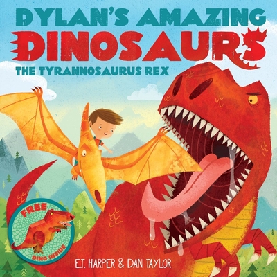 Dylan's Amazing Dinosaur: The Tyrannosaurus Rex: With Pull-Out, Pop-Up Dinosaur Inside! - Harper, E T, and Taylor, Dan