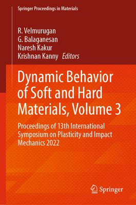 Dynamic Behavior of Soft and Hard Materials, Volume 3: Proceedings of 13th International Symposium on Plasticity and Impact Mechanics 2022 - Velmurugan, R. (Editor), and Balaganesan, G. (Editor), and Kakur, Naresh (Editor)