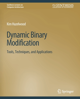 Dynamic Binary Modification: Tools, Techniques and Applications - Hazelwood, Kim