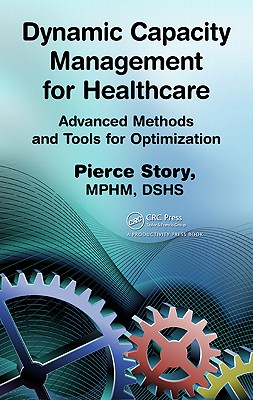Dynamic Capacity Management for Healthcare: Advanced Methods and Tools for Optimization - Story, Pierce