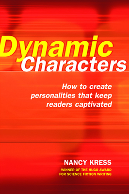 Dynamic Characters: How to Create Personalities That Keep Readers Captivated - Kress, Nancy