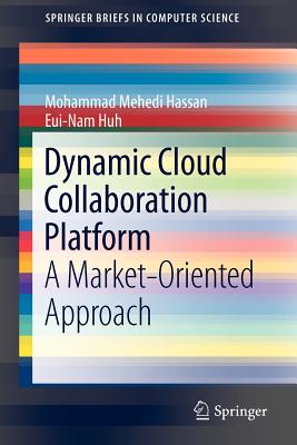 Dynamic Cloud Collaboration Platform: A Market-Oriented Approach - Hassan, Mohammad Mehedi, and Huh, Eui-Nam