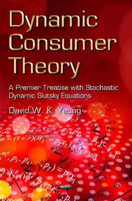 Dynamic Consumer Theory: A Premier Treatise with Stochastic Dynamic Slutsky Equations - Yeung, David Wing-kay