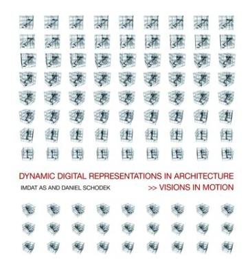 Dynamic Digital Representations in Architecture: Visions in Motion - As, Imdat, and Schodek, Daniel