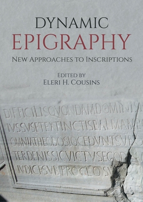 Dynamic Epigraphy: New Approaches to Inscriptions - Cousins, Eleri H (Editor)