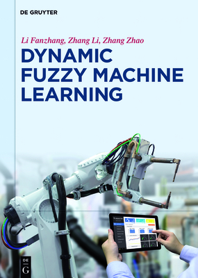 Dynamic Fuzzy Machine Learning - Li, Fanzhang, and Zhang, Li, and Zhang, Zhao