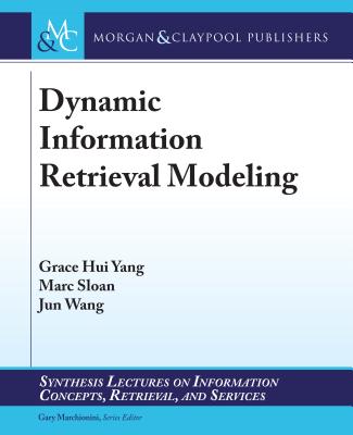 Dynamic Information Retrieval Modeling - Yang, Grace Hui, and Sloan, Marc, and Wang, Jun