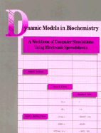 Dynamic Models in Biochemistry: A Workbook of Computer Simulations Using Electronic Spreadsheets