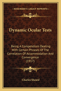 Dynamic Ocular Tests: Being a Compendium Dealing with Certain Phrases of the Correlation of Accommodation and Convergence (1917)
