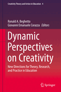 Dynamic Perspectives on Creativity: New Directions for Theory, Research, and Practice in Education