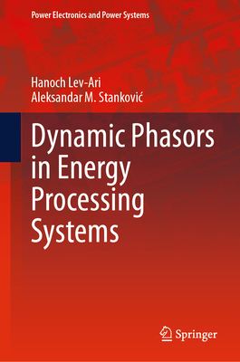 Dynamic Phasors in Energy Processing Systems - Lev-Ari, Hanoch, and Stankovic, Aleksandar M.