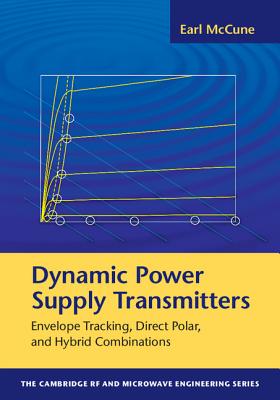 Dynamic Power Supply Transmitters: Envelope Tracking, Direct Polar, and Hybrid Combinations - McCune, Earl
