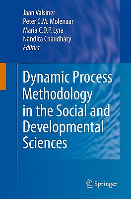 Dynamic Process Methodology in the Social and Developmental Sciences - Valsiner, Jaan, Professor (Editor), and Molenaar, Peter C M, PhD (Editor), and Lyra, Maria C D P (Editor)