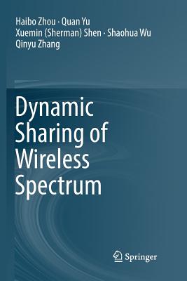 Dynamic Sharing of Wireless Spectrum - Zhou, Haibo, and Yu, Quan, and Shen