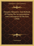 Dynamic Skiametry And Methods Of Testing The Accommodation And Convergence Of The Eyes (1920)