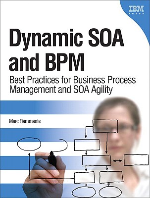 Dynamic SOA and BPM: Best Practices for Business Process Management and SOA Agility - Fiammante, Marc