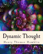 Dynamic Thought: Harmony, Health, Success, Achievement, Self-Mastery, Optimism, Prosperity, Peace of Mind, Through the Power of Right Thinking