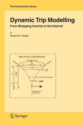 Dynamic Trip Modelling: From Shopping Centres to the Internet - Baker, Robert G.V.