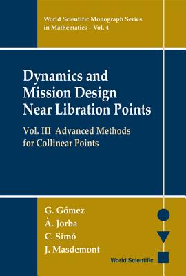 Dynamics and Mission Design Near Libration Points, Vol III: Advanced Methods for Collinear Points - Gomez, Gerard, and Jorba, Angel, and Masdemont, Josep J