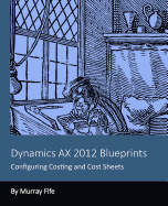 Dynamics AX 2012 Blueprints: Configuring Costing and Cost Sheets - Fife, Murray