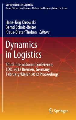 Dynamics in Logistics: Third International Conference, LDIC 2012 Bremen, Germany, February/March 2012 Proceedings - Kreowski, Hans-Jrg (Editor), and Scholz-Reiter, Bernd (Editor), and Thoben, Klaus-Dieter (Editor)