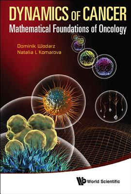 Dynamics of Cancer: Mathematical Foundations of Oncology - Wodarz, Dominik, and Komarova, Natalia