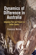 Dynamics of Difference in Australia: Indigenous Past and Present in a Settler Country