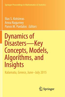 Dynamics of Disasters--Key Concepts, Models, Algorithms, and Insights: Kalamata, Greece, June-July 2015 - Kotsireas, Ilias S (Editor), and Nagurney, Anna (Editor), and Pardalos, Panos M (Editor)