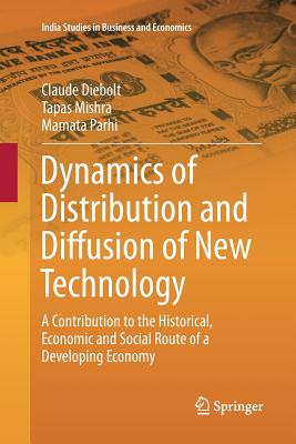 Dynamics of Distribution and Diffusion of New Technology: A Contribution to the Historical, Economic and Social Route of a Developing Economy - Diebolt, Claude, and Mishra, Tapas, and Parhi, Mamata