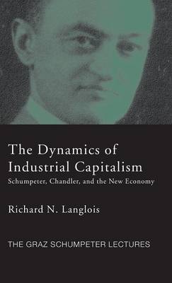 Dynamics of Industrial Capitalism: Schumpeter, Chandler, and the New Economy - Langlois, Richard N