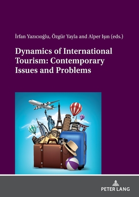 Dynamics of International Tourism: Contemporary Issues and Problems - Yazicio lu,  rfan (Editor), and Yayla, zgr (Editor), and I  n, Alper (Editor)