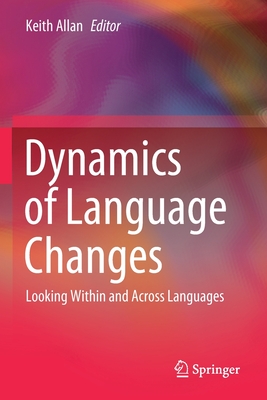 Dynamics of Language Changes: Looking Within and Across Languages - Allan, Keith (Editor)