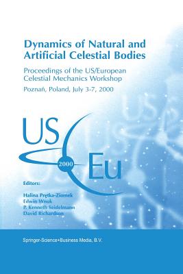 Dynamics of Natural and Artificial Celestial Bodies: Proceedings of the US/European Celestial Mechanics Workshop, held in Poznan, Poland, 3-7 July 2000 - Pretka-Ziomek, Halina (Editor), and Wnuk, Edwin (Editor), and Seidelmann, P. Kenneth (Editor)